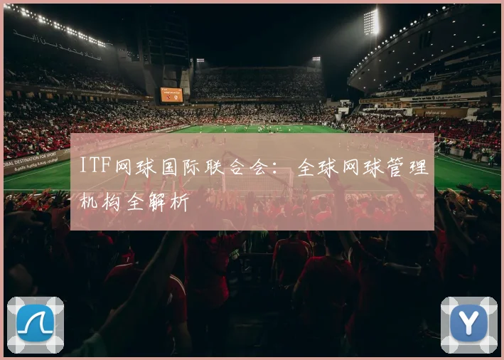 ITF网球国际联合会:全球网球管理机构全解析