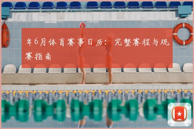 年6月体育赛事日历：完整赛程与观赛指南